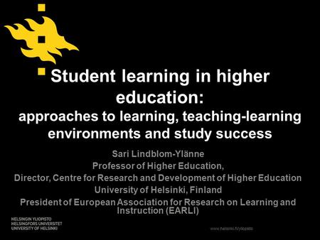 Www.helsinki.fi/yliopisto Student learning in higher education: approaches to learning, teaching-learning environments and study success Sari Lindblom-Ylänne.