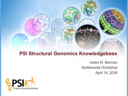 PSI Structural Genomics Knowledgebase Helen M. Berman Bottlenecks Workshop April 14, 2008.