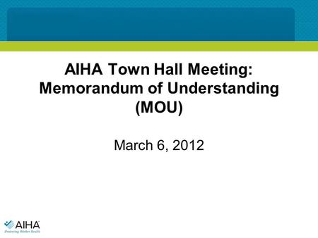 AIHA Town Hall Meeting: Memorandum of Understanding (MOU) March 6, 2012.