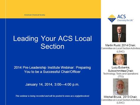 Leading Your ACS Local Section 2014 Pre-Leadership Institute Webinar: Preparing You to be a Successful Chair/Officer January 14, 2014, 3:00—4:00 p.m. This.