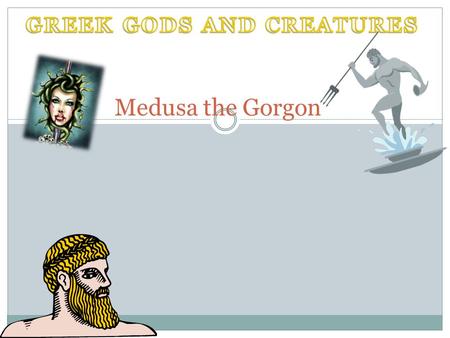 Medusa the Gorgon The story of Medusa Medusa was once a beautiful woman, but, when she slept with Poseidon in Athena’s temple, Athena wasn’t happy. So.