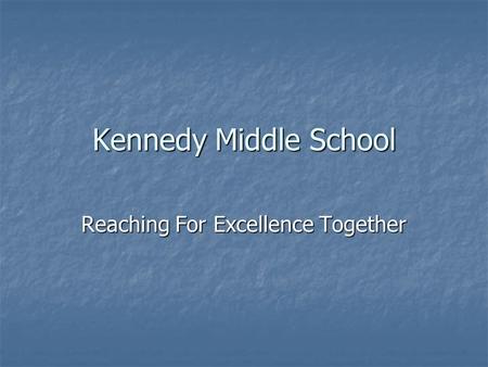 Kennedy Middle School Reaching For Excellence Together.