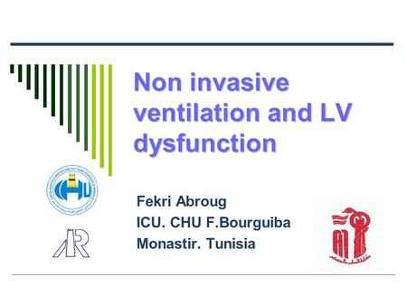Non invasive ventilation and LV dysfunction Fekri Abroug ICU. CHU F.Bourguiba Monastir. Tunisia.