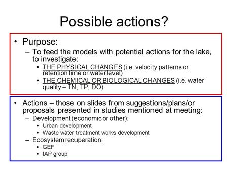 Possible actions? Purpose: –To feed the models with potential actions for the lake, to investigate: THE PHYSICAL CHANGES (i.e. velocity patterns or retention.