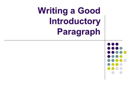 Writing a Good Introductory Paragraph. What is the purpose of the introductory paragraph? Get the reader’s attention Set tone for the rest of the essay.