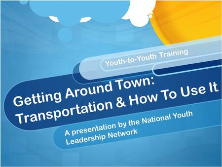Getting Around Town: Transportation & How To Use It A presentation by the National Youth Leadership Network Youth-to-Youth Training.