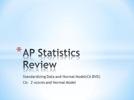 Standardizing Data and Normal Model(C6 BVD) C6: Z-scores and Normal Model.