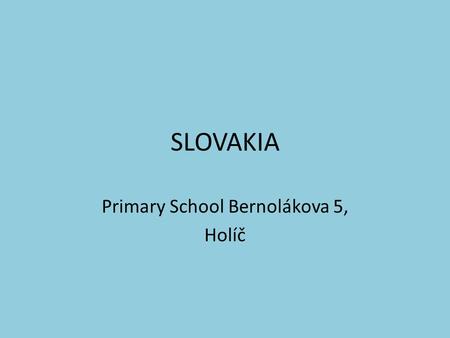 SLOVAKIA Primary School Bernolákova 5, Holíč. Primary School Bernolákova 5, Holíč The building of the school.