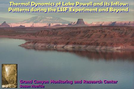 Thermal Dynamics of Lake Powell and its Inflow: Patterns during the LSSF Experiment and Beyond Grand Canyon Monitoring and Research Center Susan Hueftle.