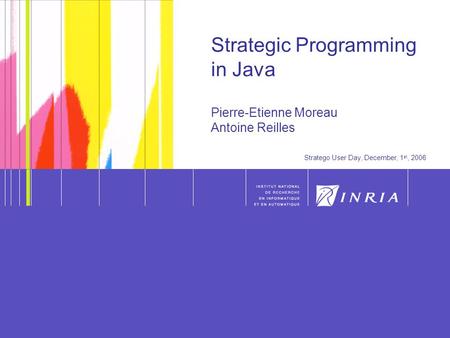 1  1 Strategic Programming in Java Pierre-Etienne Moreau Antoine Reilles Stratego User Day, December, 1 st, 2006.