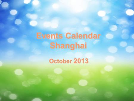 Events Calendar Shanghai October 2013. SunMonTueWedThuFriSat 123 4 5678910 11121314151617 18192021222324 25262728293031 Circus Ballet&Dance Concert Opera.