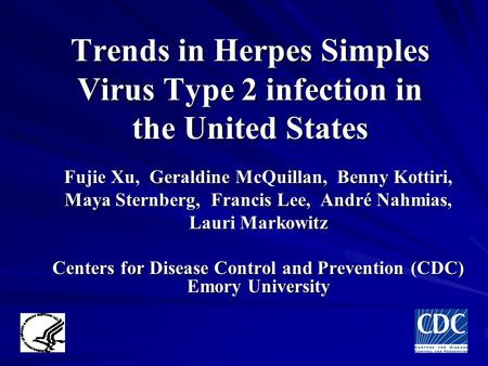 Trends in Herpes Simples Virus Type 2 infection in the United States Fujie Xu, Geraldine McQuillan, Benny Kottiri, Maya Sternberg, Francis Lee, André Nahmias,
