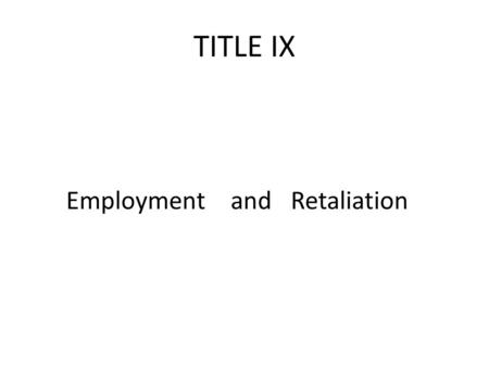TITLE IX Employment and Retaliation.
