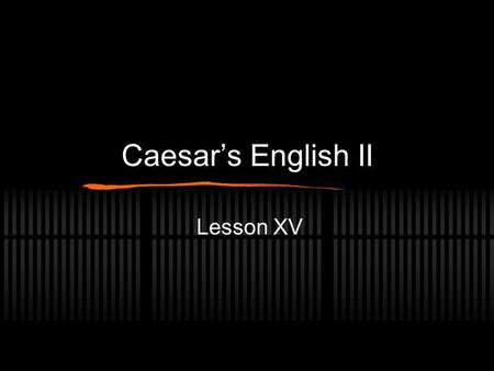Caesar’s English II Lesson XV.
