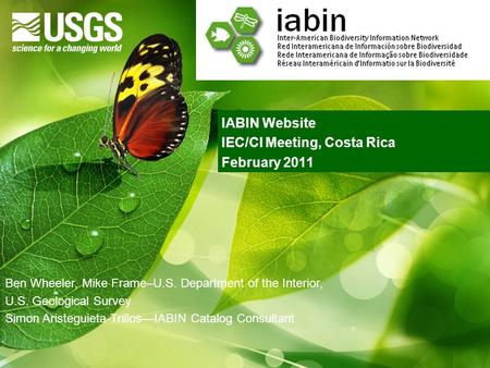 IABIN Website IEC/CI Meeting, Costa Rica February 2011 Ben Wheeler, Mike Frame–U.S. Department of the Interior, U.S. Geological Survey Simon Aristeguieta-Trillos—IABIN.