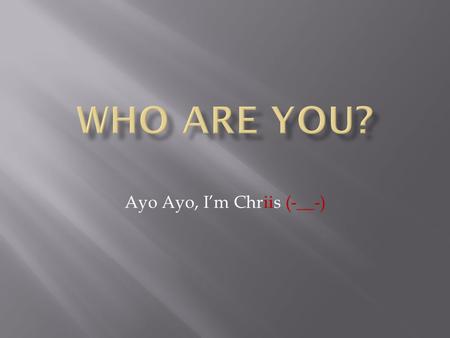 Ayo Ayo, I’m Chriis (-__-).  Me Part 1.  Me Part 2.  Me Part 3.  Favorites  Favorites (Pictures)  Xbox (Microsoft)