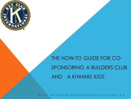 BY LT. GOVERNOR MORGAN BECHTLE DIVISION 10 B. WHY SHOULD YOU CO-SPONSOR A CLUB? The impact of a role model is magnified when high school students share.