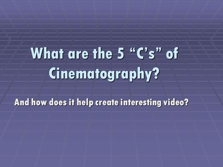 What are the 5 “C’s” of Cinematography? And how does it help create interesting video?