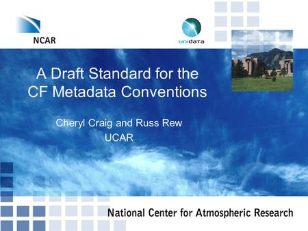 A Draft Standard for the CF Metadata Conventions Cheryl Craig and Russ Rew UCAR.