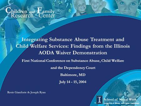 1 C hildren and F amily Research Center University of Illinois at Urbana-Champaign School of Social Work TM Integrating Substance Abuse Treatment and Child.