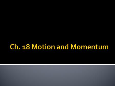 Section 1 p. 525-527 Ch. 18 Motion and Momentum.