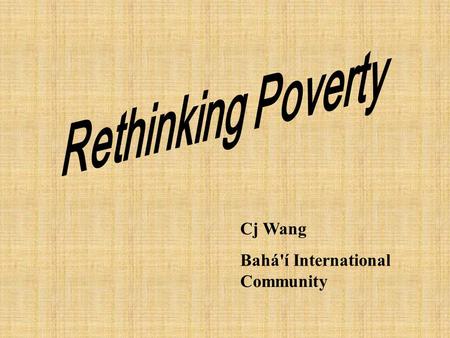 Cj Wang Bahá'í International Community. UN Definition of Poverty: “Fundamentally, poverty is a denial of choices and opportunities, a violation of human.