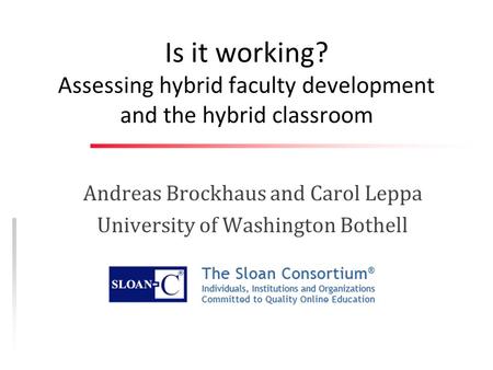 Is it working? Assessing hybrid faculty development and the hybrid classroom Andreas Brockhaus and Carol Leppa University of Washington Bothell.