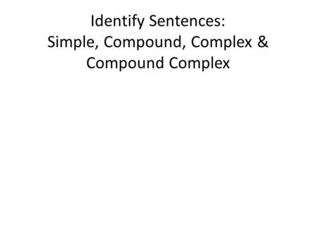 Identify Sentences: Simple, Compound, Complex & Compound Complex
