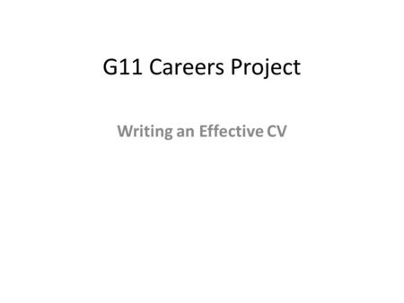 G11 Careers Project Writing an Effective CV. Contact Details: Name Address Telephone (Home and mobile) Email address Web site address (If you have)