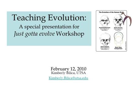 Teaching Evolution: A special presentation for Just gotta evolve Workshop February 12, 2010 Kimberly Bilica, UTSA