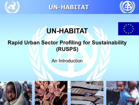 UN-HABITAT UN-HABITAT Rapid Urban Sector Profiling for Sustainability (RUSPS) An Introduction.