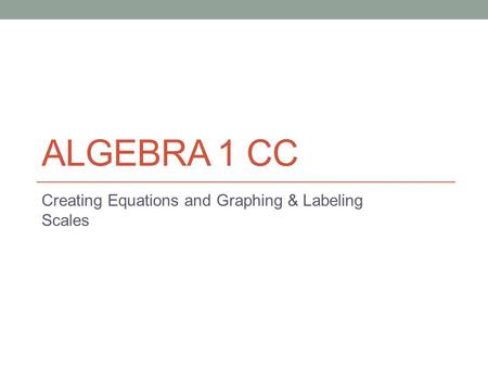 ALGEBRA 1 CC Creating Equations and Graphing & Labeling Scales.