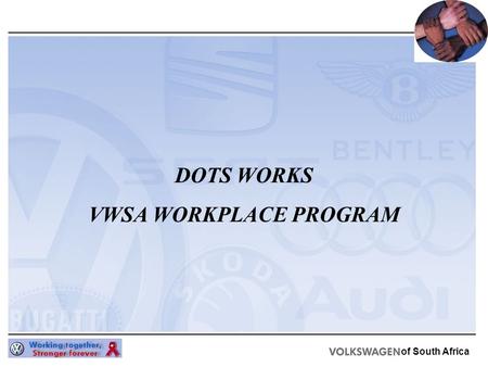 Of South Africa DOTS WORKS VWSA WORKPLACE PROGRAM.