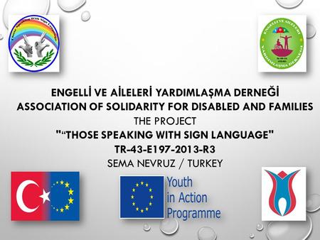 ENGELL İ VE A İ LELER İ YARDIMLAŞMA DERNE Ğİ ASSOCIATION OF SOLIDARITY FOR DISABLED AND FAMILIES THE PROJECT “THOSE SPEAKING WITH SIGN LANGUAGE TR-43-E197-2013-R3.
