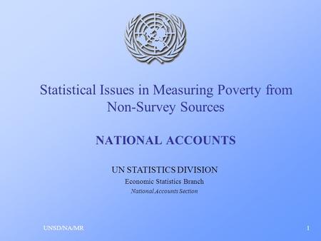Statistical Issues in Measuring Poverty from Non-Survey Sources NATIONAL ACCOUNTS UNSD/NA/MR1 UN STATISTICS DIVISION Economic Statistics Branch National.