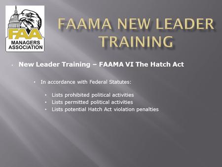 New Leader Training – FAAMA VI The Hatch Act In accordance with Federal Statutes: Lists prohibited political activities Lists permitted political activities.