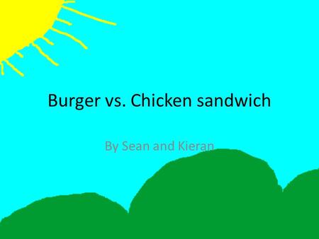 Burger vs. Chicken sandwich By Sean and Kieran.