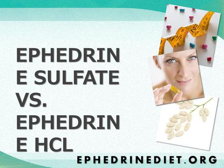 EPHEDRIN E SULFATE VS. EPHEDRIN E HCL. Ephedrine is a powerful and effective diet and weight loss supplement that is most commonly marketed in either.