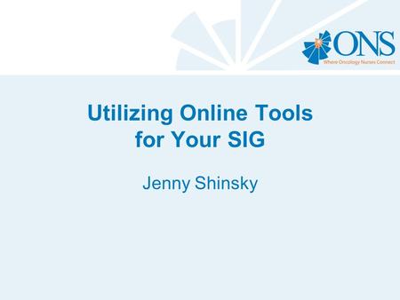 Utilizing Online Tools for Your SIG Jenny Shinsky.