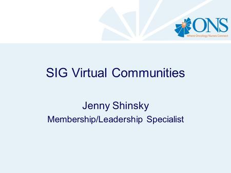SIG Virtual Communities Jenny Shinsky Membership/Leadership Specialist.