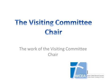 The work of the Visiting Committee Chair. Important Reminders for the Chair of a Visiting Committee: The Chair of a Visiting Committee plays a most important.