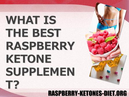 WHAT IS THE BEST RASPBERRY KETONE SUPPLEMEN T?. Which produces better weight loss results: Raspberry Ketone Plus, Raspberry Ketone Pure, or Raspberry.