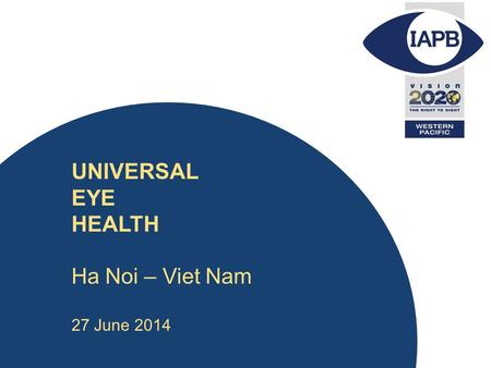 UNIVERSAL EYE HEALTH Ha Noi – Viet Nam 27 June 2014.