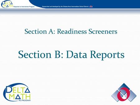 Section A: Readiness Screeners Section B: Data Reports.