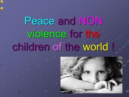 Peace and NON violence for the children of the world !