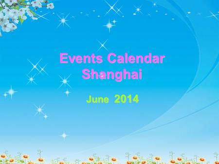 Events Calendar Shanghai June 2014. SunMonTueWedThuFriSat 1234567 8 91011121314 1516161717181819192021 222324252627272828 292930 Circus Ballet&Dance Concert.