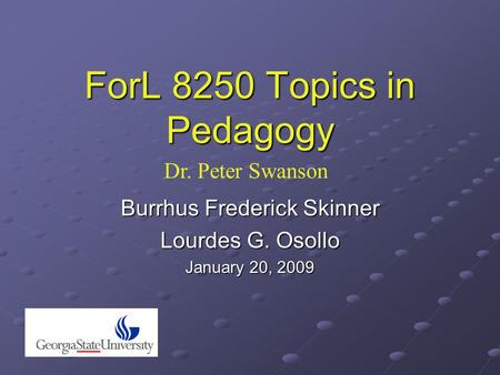 ForL 8250 Topics in Pedagogy Burrhus Frederick Skinner Lourdes G. Osollo January 20, 2009 Dr. Peter Swanson.