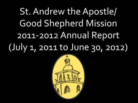 St. Andrew the Apostle/ Good Shepherd Mission 2011-2012 Annual Report (July 1, 2011 to June 30, 2012)