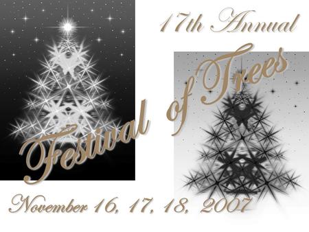 November 16, 17, 18, 2007 Festival of Trees 17th Annual.