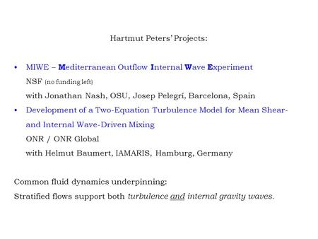 Hartmut Peters’ Projects: MIWE – M editerranean Outflow I nternal W ave E xperiment NSF (no funding left) with Jonathan Nash, OSU, Josep Pelegrí, Barcelona,